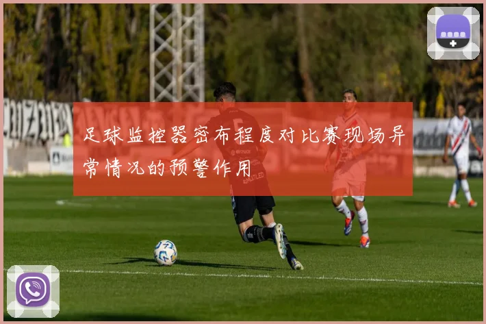 足球监控器密布程度对比赛现场异常情况的预警作用