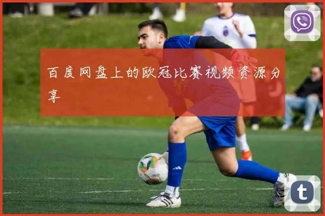 百度网盘上的欧冠比赛视频资源分享
